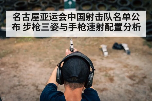 名古屋亚运会中国射击队名单公布 步枪三姿与手枪速射配置分析